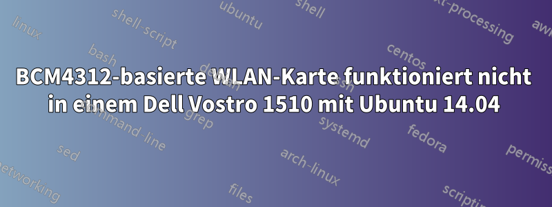 BCM4312-basierte WLAN-Karte funktioniert nicht in einem Dell Vostro 1510 mit Ubuntu 14.04