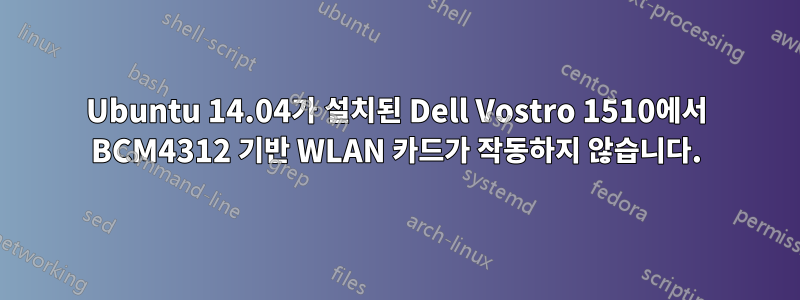 Ubuntu 14.04가 설치된 Dell Vostro 1510에서 BCM4312 기반 WLAN 카드가 작동하지 않습니다.