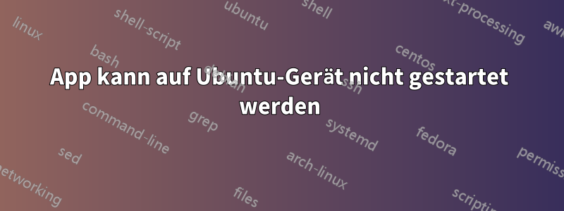 App kann auf Ubuntu-Gerät nicht gestartet werden