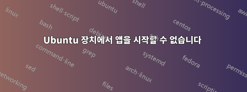 Ubuntu 장치에서 앱을 시작할 수 없습니다