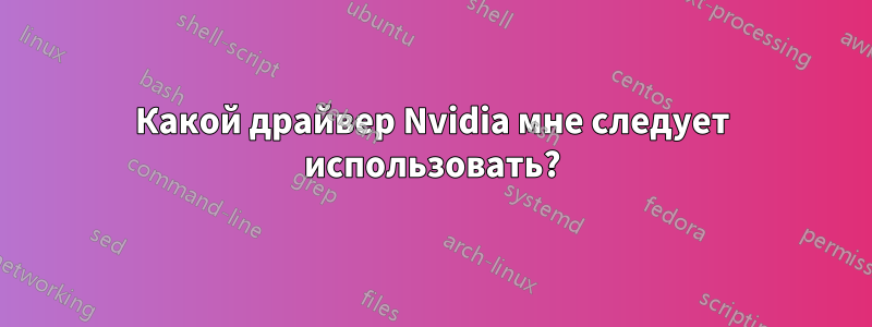 Какой драйвер Nvidia мне следует использовать?