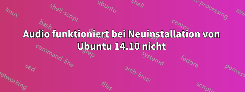 Audio funktioniert bei Neuinstallation von Ubuntu 14.10 nicht