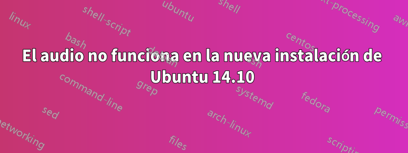 El audio no funciona en la nueva instalación de Ubuntu 14.10