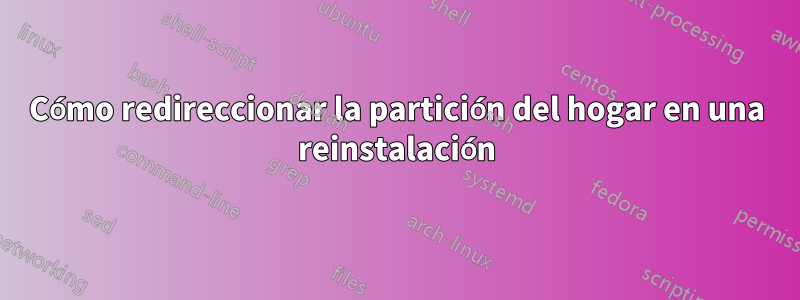 Cómo redireccionar la partición del hogar en una reinstalación