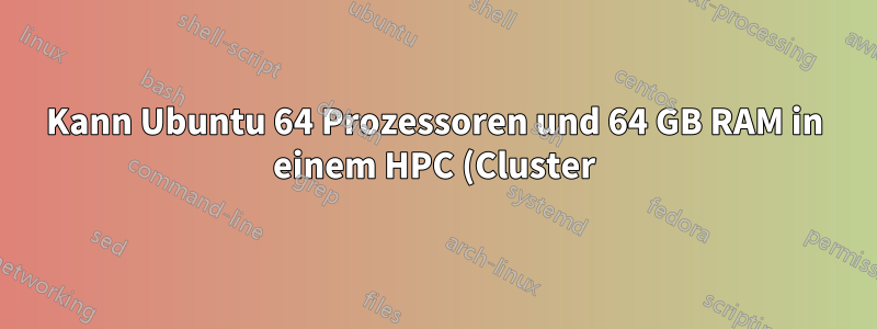 Kann Ubuntu 64 Prozessoren und 64 GB RAM in einem HPC (Cluster) voll nutzen: SGI Altix 3000?