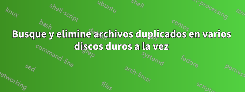 Busque y elimine archivos duplicados en varios discos duros a la vez