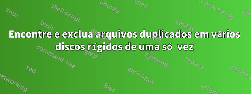 Encontre e exclua arquivos duplicados em vários discos rígidos de uma só vez