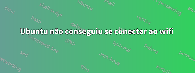 Ubuntu não conseguiu se conectar ao wifi