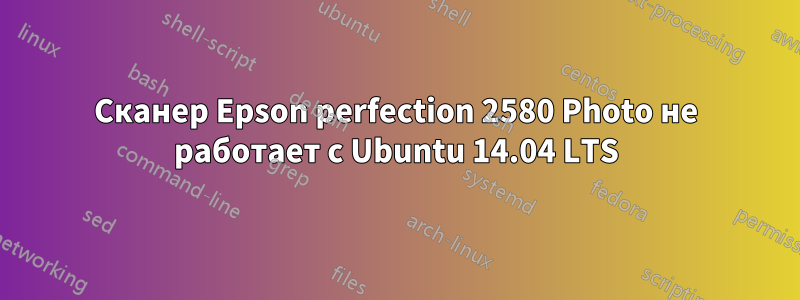 Сканер Epson perfection 2580 Photo не работает с Ubuntu 14.04 LTS