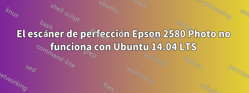 El escáner de perfección Epson 2580 Photo no funciona con Ubuntu 14.04 LTS