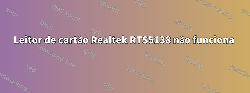 Leitor de cartão Realtek RTS5138 não funciona