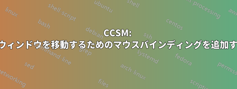 CCSM: 壁内でウィンドウを移動するためのマウスバインディングを追加する方法