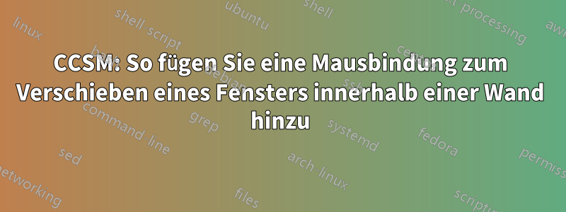 CCSM: So fügen Sie eine Mausbindung zum Verschieben eines Fensters innerhalb einer Wand hinzu