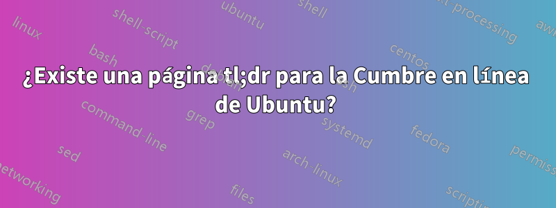 ¿Existe una página tl;dr para la Cumbre en línea de Ubuntu?