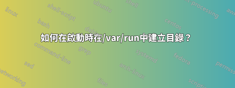 如何在啟動時在/var/run中建立目錄？