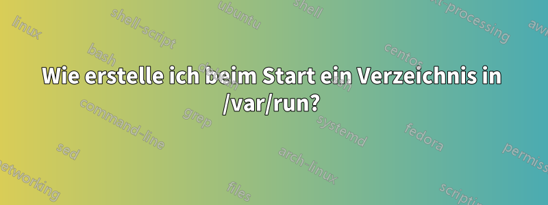 Wie erstelle ich beim Start ein Verzeichnis in /var/run?