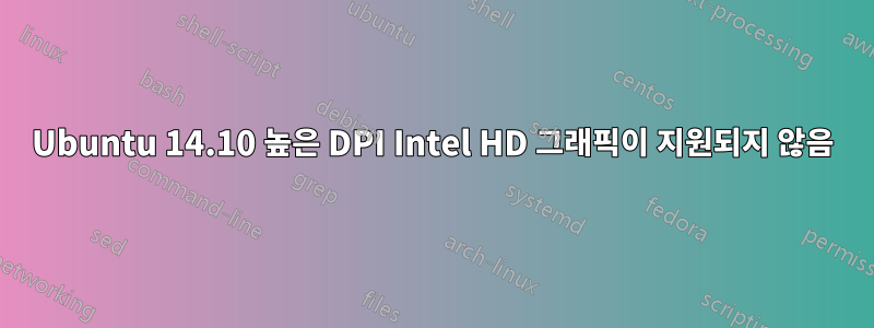 Ubuntu 14.10 높은 DPI Intel HD 그래픽이 지원되지 않음