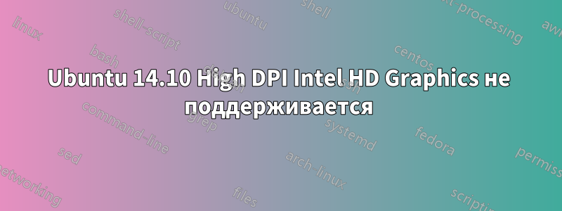 Ubuntu 14.10 High DPI Intel HD Graphics не поддерживается