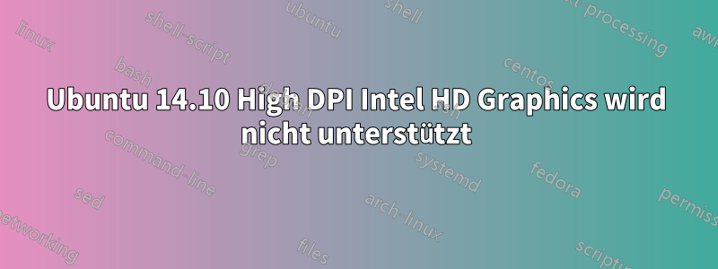 Ubuntu 14.10 High DPI Intel HD Graphics wird nicht unterstützt