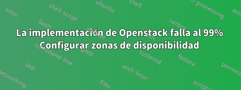 La implementación de Openstack falla al 99% Configurar zonas de disponibilidad