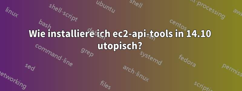 Wie installiere ich ec2-api-tools in 14.10 utopisch?