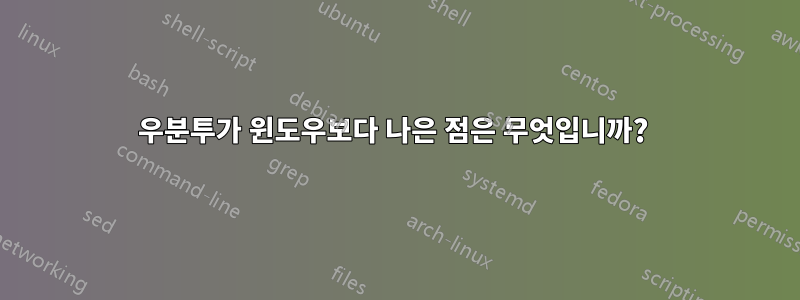우분투가 윈도우보다 나은 점은 무엇입니까? 