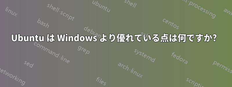 Ubuntu は Windows より優れている点は何ですか? 