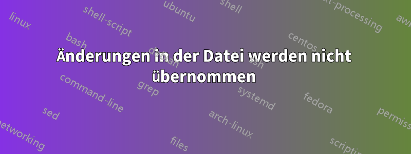 Änderungen in der Datei werden nicht übernommen