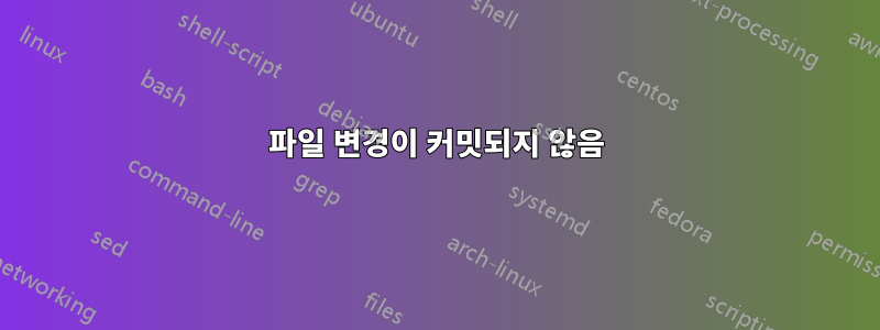 파일 변경이 커밋되지 않음