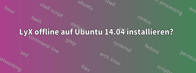 LyX offline auf Ubuntu 14.04 installieren? 