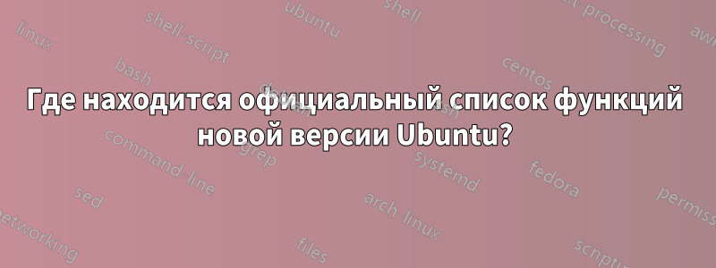 Где находится официальный список функций новой версии Ubuntu?