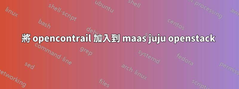 將 opencontrail 加入到 maas juju openstack