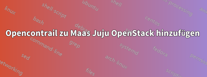 Opencontrail zu Maas Juju OpenStack hinzufügen