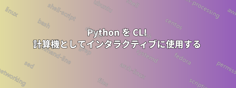 Python を CLI 計算機としてインタラクティブに使用する