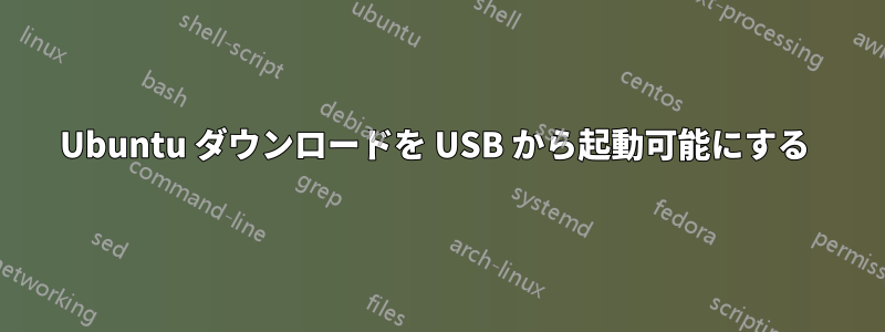 Ubuntu ダウンロードを USB から起動可能にする 