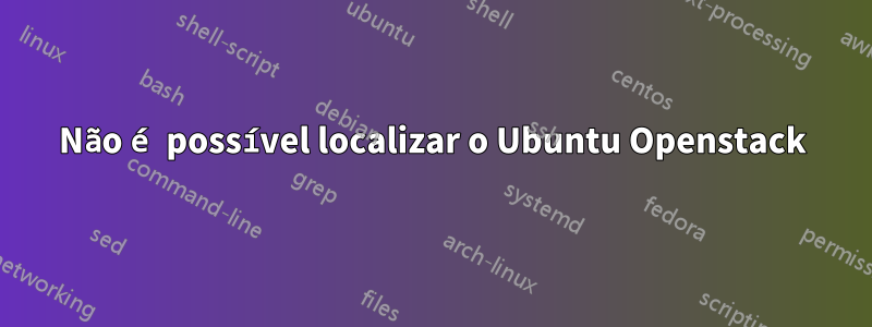 Não é possível localizar o Ubuntu Openstack