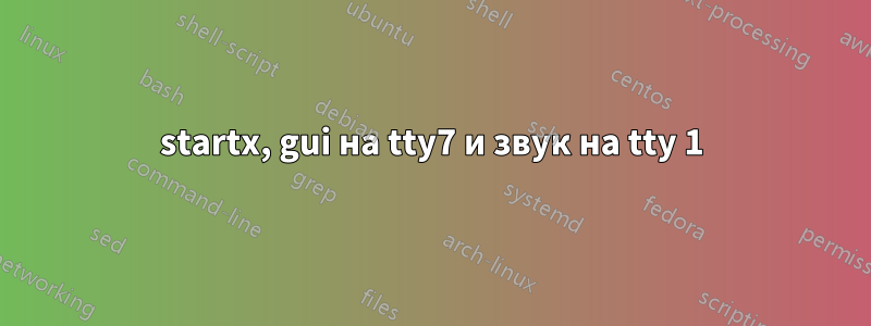 startx, gui на tty7 и звук на tty 1
