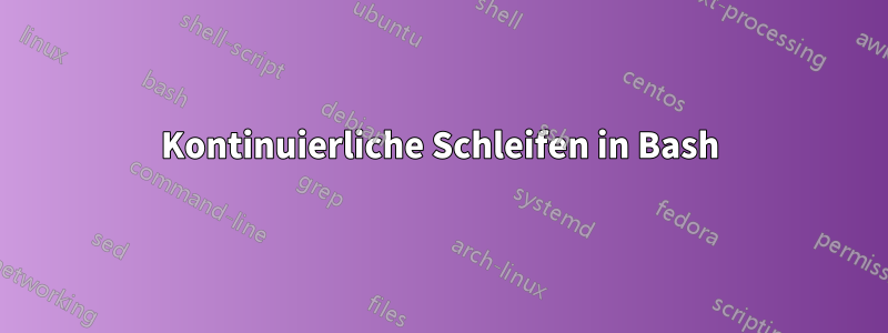 Kontinuierliche Schleifen in Bash