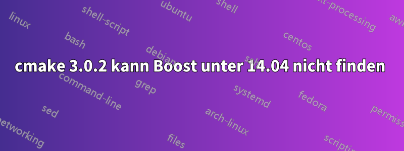 cmake 3.0.2 kann Boost unter 14.04 nicht finden