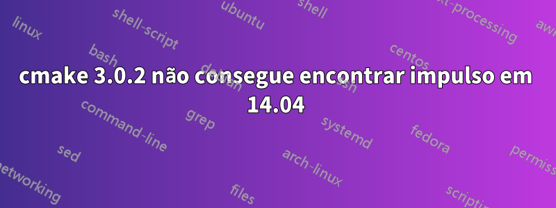 cmake 3.0.2 não consegue encontrar impulso em 14.04