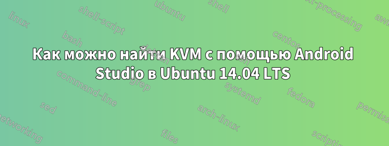Как можно найти KVM с помощью Android Studio в Ubuntu 14.04 LTS
