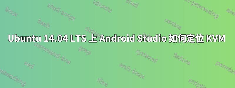 Ubuntu 14.04 LTS 上 Android Studio 如何定位 KVM