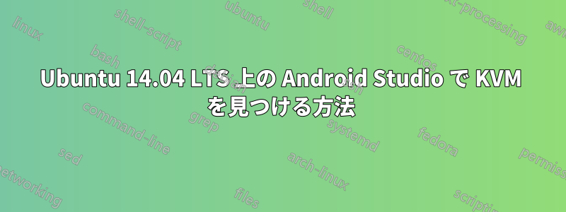 Ubuntu 14.04 LTS 上の Android Studio で KVM を見つける方法