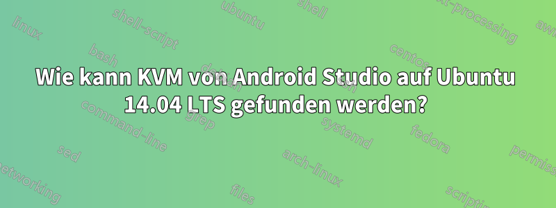 Wie kann KVM von Android Studio auf Ubuntu 14.04 LTS gefunden werden?