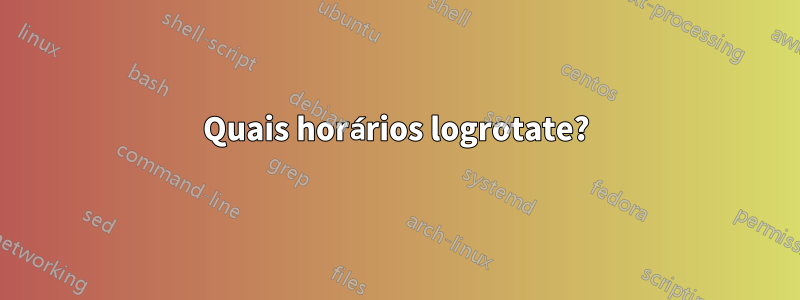 Quais horários logrotate?