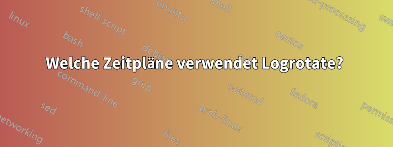 Welche Zeitpläne verwendet Logrotate?