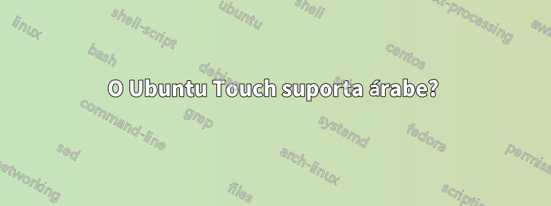 O Ubuntu Touch suporta árabe?
