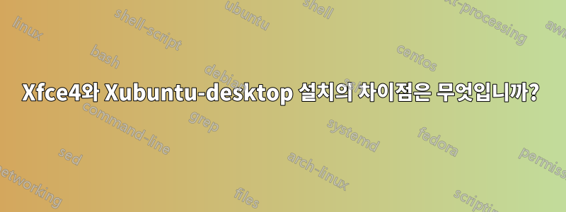 Xfce4와 Xubuntu-desktop 설치의 차이점은 무엇입니까?