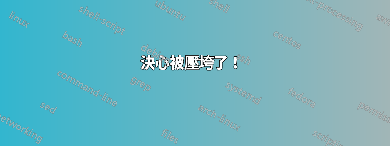 決心被壓垮了！ 
