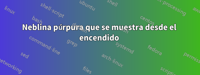 Neblina púrpura que se muestra desde el encendido